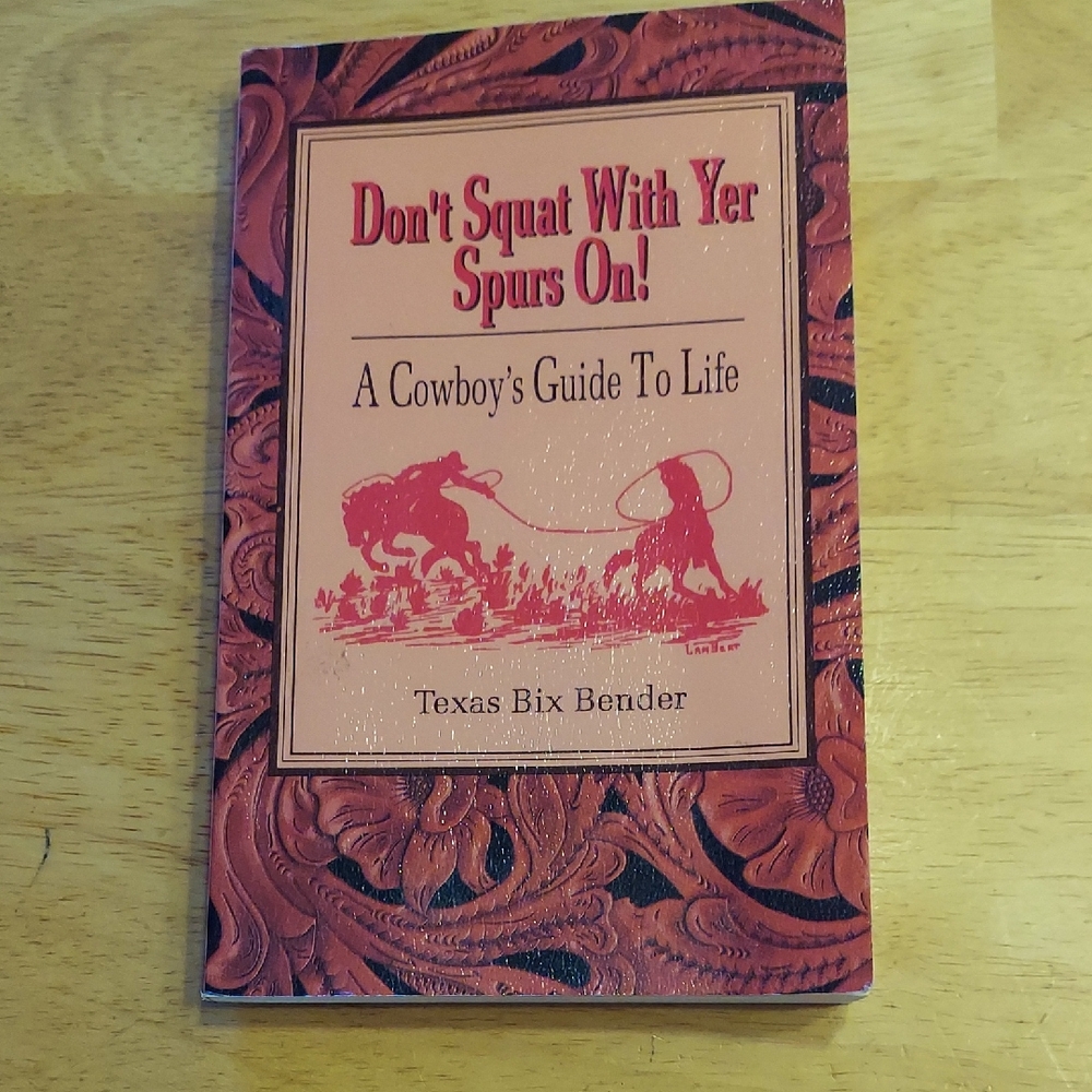Don't Squat With Your Spurs On - A Cowboy's Guide To Life By Texas Bix Bender